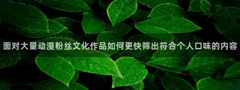 汗汗漫画最新更新:面对大量动漫粉丝文化作品如何更快筛出符合个人口味的内容配图