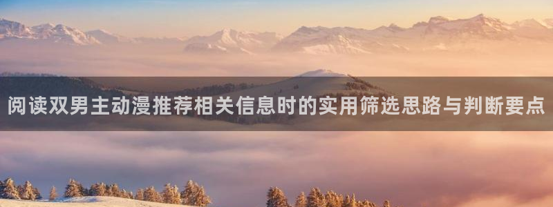 汗汗漫画大全免费观看:阅读双男主动漫推荐相关信息时的实用筛选思路与判断要点配图