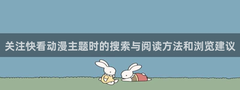 汗汗漫画在线网站:关注快看动漫主题时的搜索与阅读方法和浏览建议配图
